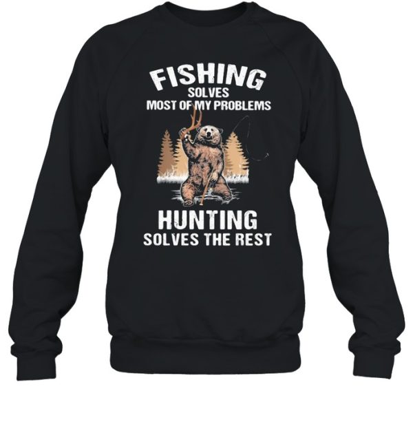 Fishing Solves Most Of My Problems Hunting Solves The Rest Bear Shirt