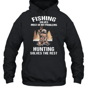 Fishing Solves Most Of My Problems Hunting Solves The Rest Bear Shirt 3