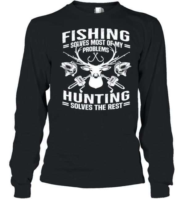 Fishing Solves Most Of My Problems Hunting Solves The Rest shirt