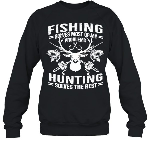 Fishing Solves Most Of My Problems Hunting Solves The Rest shirt