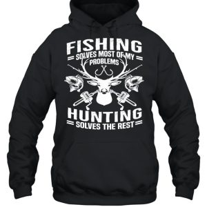 Fishing Solves Most Of My Problems Hunting Solves The Rest shirt 4