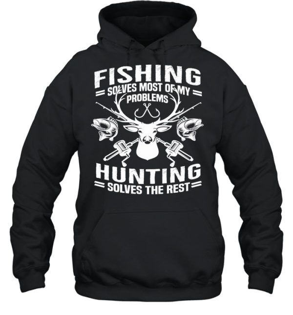 Fishing Solves Most Of My Problems Hunting Solves The Rest shirt