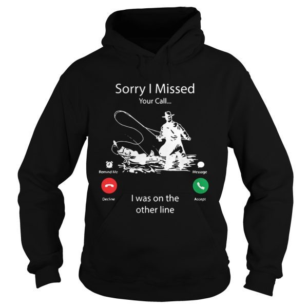 Fishing Sorry I Missed Your Call I Was On My Other Line shirt