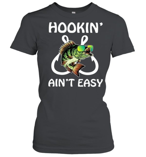 Fishing hookin’ ain’t easy shirt