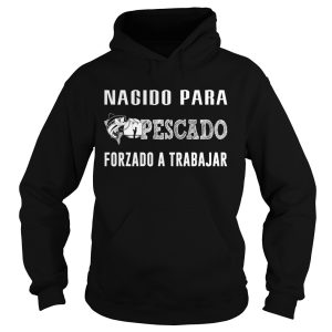 Fishing nacido para pescado forzado a trabajar shirt 1