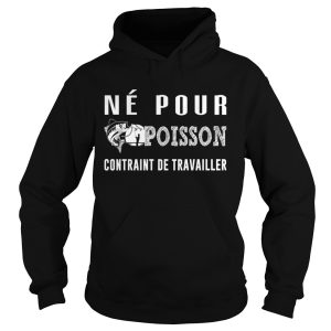 Fishing ne pour poisson contraint de travailler shirt 1