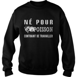 Fishing ne pour poisson contraint de travailler shirt 2