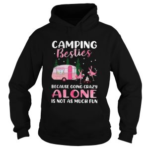 Flamingo Camping Besties Because Going Crazy Alone Is Not As Much Fun shirt 1