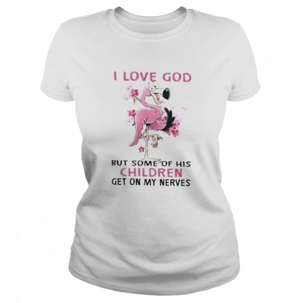 Flamingo I love god but some of his children get on my nerves shirt