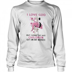 Flamingo I love god but some of his children get on my nerves shirt 3