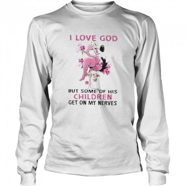 Flamingo I love god but some of his children get on my nerves shirt