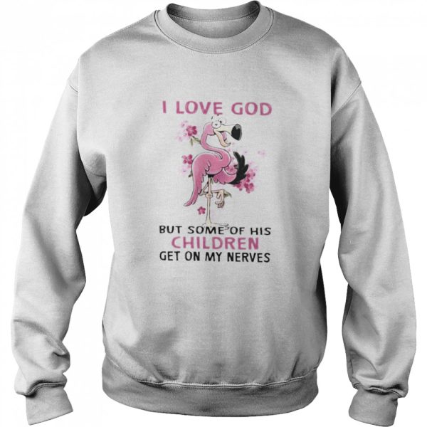 Flamingo I love god but some of his children get on my nerves shirt