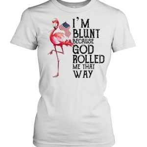 Flamingo Im blunt because god rolled me that way shirt