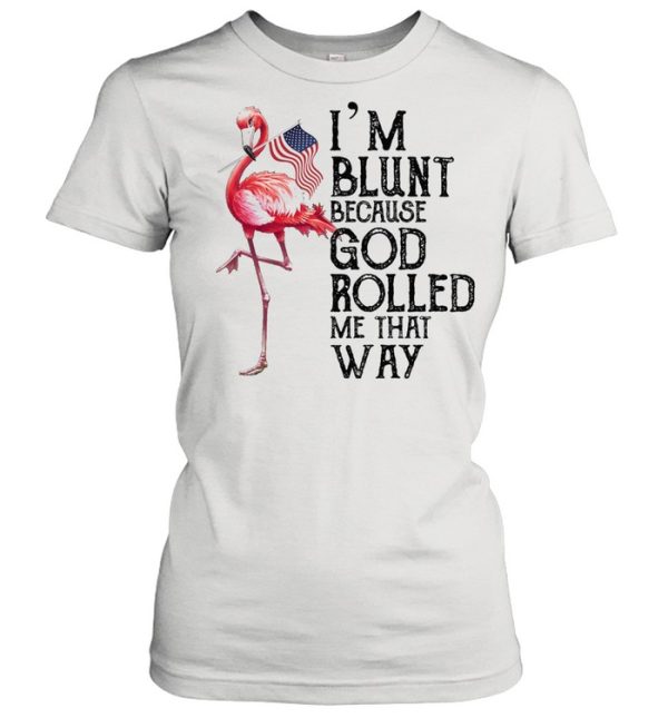 Flamingo Im blunt because god rolled me that way shirt