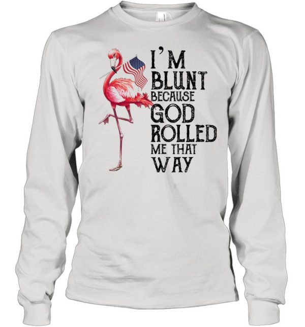 Flamingo Im blunt because god rolled me that way shirt