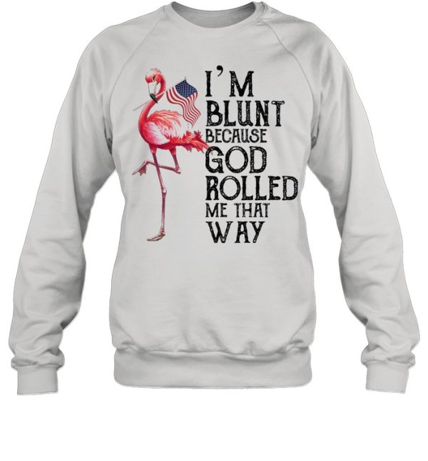 Flamingo Im blunt because god rolled me that way shirt