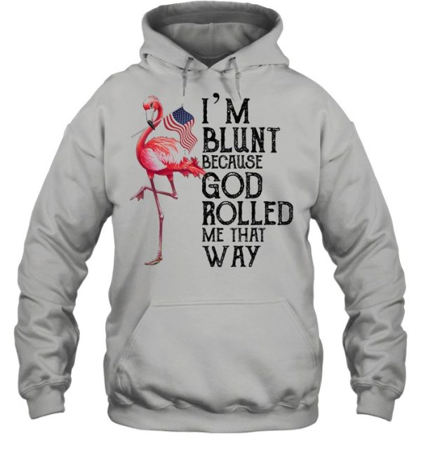 Flamingo Im blunt because god rolled me that way shirt