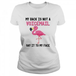 Flamingo My Back Is Not A Voicemail Say It To My Face shirt 2