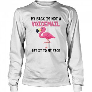 Flamingo My Back Is Not A Voicemail Say It To My Face shirt 3