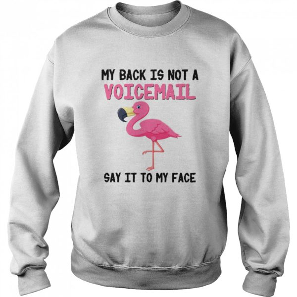 Flamingo My Back Is Not A Voicemail Say It To My Face shirt