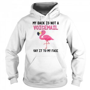 Flamingo My Back Is Not A Voicemail Say It To My Face shirt 5