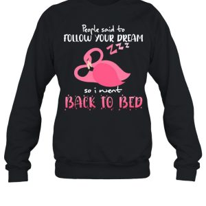 Flamingo People Said To Follow Your Dream So I Went Back To Bed T shirt 2