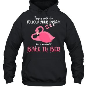 Flamingo People Said To Follow Your Dream So I Went Back To Bed T shirt 3