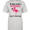 Flamingo Say It To My Face Birds Lovers Shirt