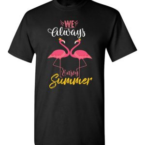 Flamingo We always enjoy summer funny T-shirts