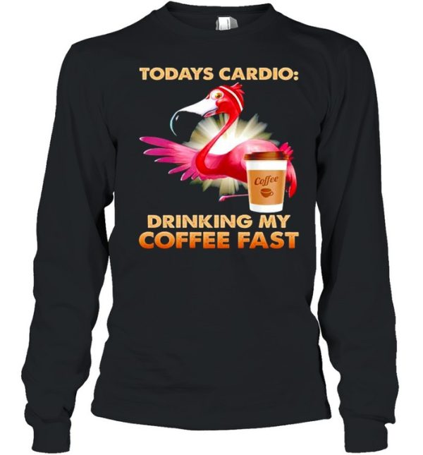 Flamingo todays cardio drinking my coffee fast shirt