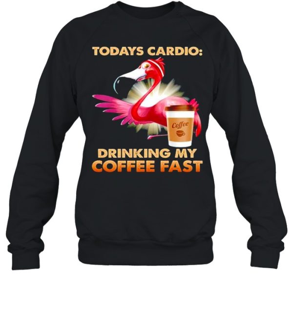 Flamingo todays cardio drinking my coffee fast shirt