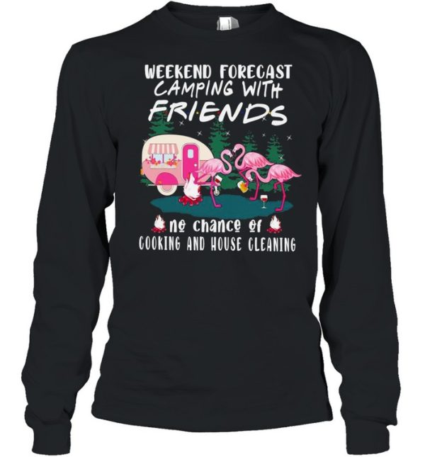 Flamingo weekend forecast Camping with friends no chance of cooking and house cleaning shirt