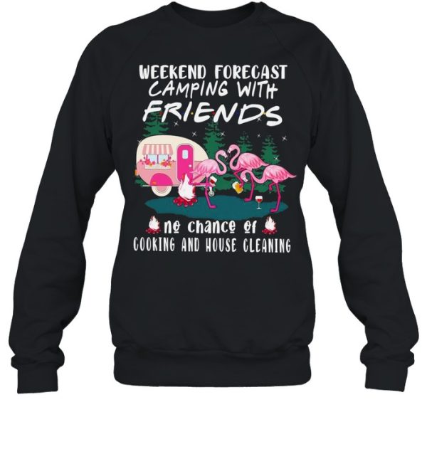 Flamingo weekend forecast Camping with friends no chance of cooking and house cleaning shirt