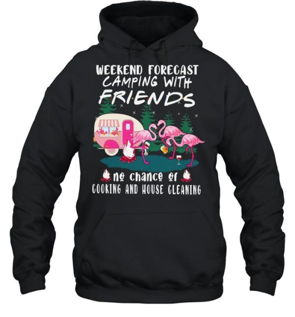 Flamingo weekend forecast Camping with friends no chance of cooking and house cleaning shirt