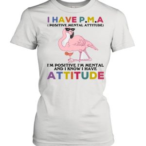 Flamingos I Have Pma I'm Positive I'm Mental And I Know I Hate Attitude Shirt 2