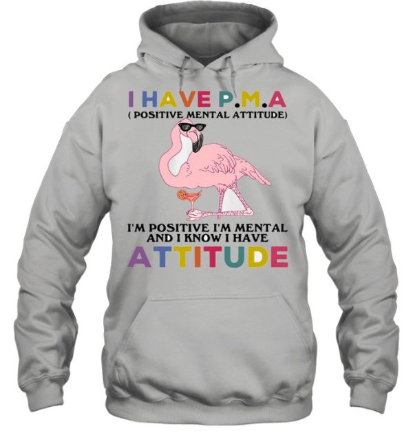 Flamingos I Have P.m.a I’m Positive I’m Mental And I Know I Hate Attitude Shirt