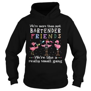 Flamingos Were More Than Just Bartender Friends Were Like A Really Small Gang shirt 1