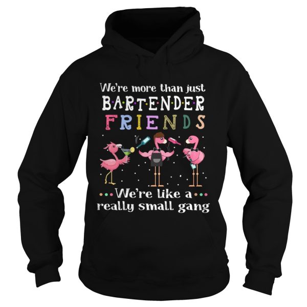 Flamingos Were More Than Just Bartender Friends Were Like A Really Small Gang shirt