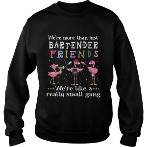 Flamingos Were More Than Just Bartender Friends Were Like A Really Small Gang shirt 2