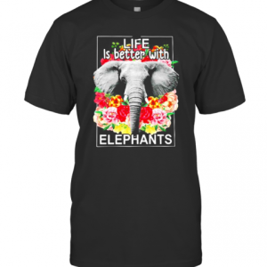 Flowers Life Is Better With Elephants T-Shirt