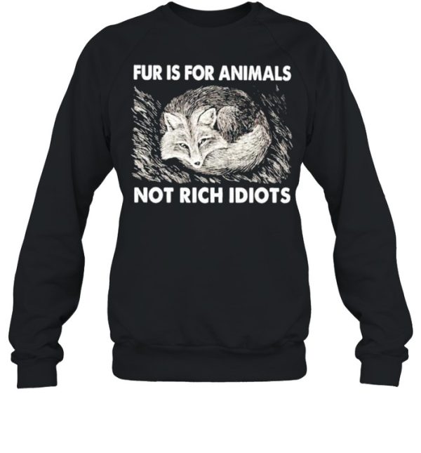 Fox fur is for animals not rich idiots shirt