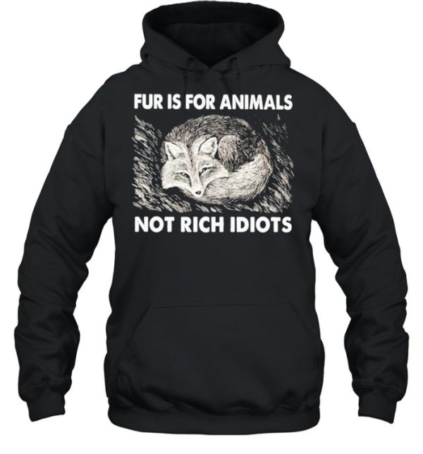 Fox fur is for animals not rich idiots shirt