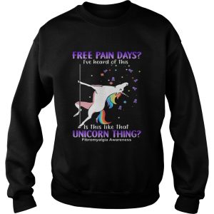 Free pain days Ive heard of this is this like that unicorn thing fibromyalgia awareness shirt