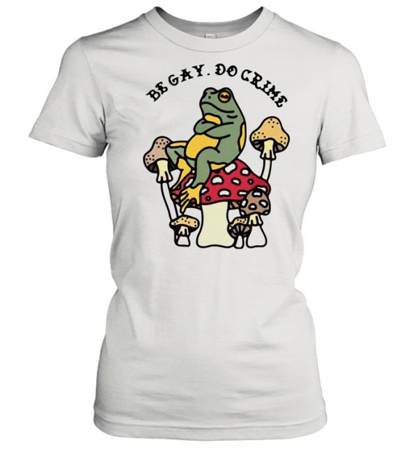 Frog And Mushroom Be Gay Do Crime shirt