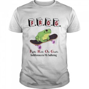 Frog Fully Rely On God’s Indifference To My Suffering Shirt