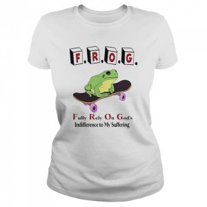 Frog Fully Rely On God’s Indifference To My Suffering Shirt