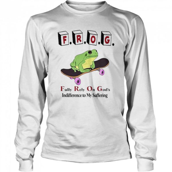 Frog Fully Rely On God’s Indifference To My Suffering Shirt