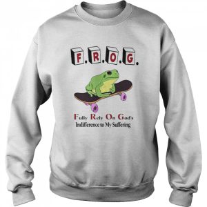 Frog Fully Rely On God's Indifference To My Suffering Shirt 4