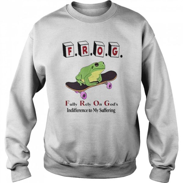 Frog Fully Rely On God’s Indifference To My Suffering Shirt