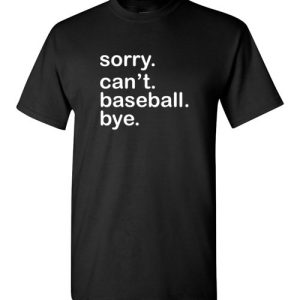 Funny Baseball T-Shirts Saying Sorry Can’t Baseball Bye